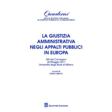La giustizia amministrativa negli appalti pubblici in Europa. Atti del Convegno (Università di Milano, 20 maggio 2011)