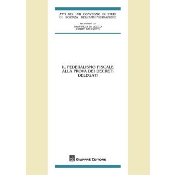 Il federalismo fiscale alla prova dei decreti delegati. Atti del LVII Convegno di Studi (Varenna Villa Monastero, 22-24 settembre 2011)