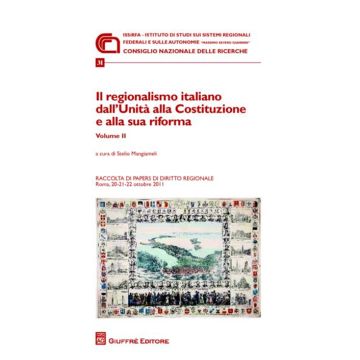 Il regionalismo italiano dall'unità alla costituzione e alla sua riforma. Atti delle Giornate di studio (Roma, 20-22 ottobre 2011). Vol. 2