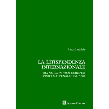 La litispendenza internazionale. Tra ne bis in idem europeo e processo penale italiano
