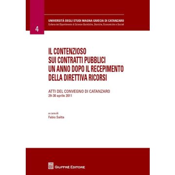Il contenzioso sui contratti pubblici un anno dopo il recepimento della direttiva ricorsi. Atti del Convegno (Catanzaro, 29-30 aprile 2011)