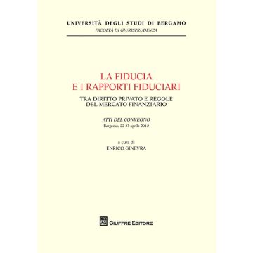 La fiducia e i rapporti fiduciari. Tra diritto privato e regole del mercato finanziario