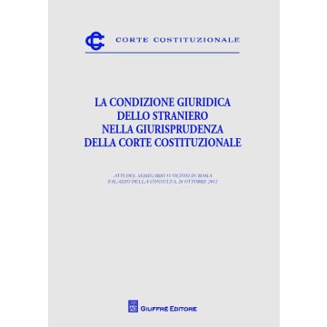 La condizione giuridica dello straniero nella giurisprudenza della Corte costituzionale. Atti del Seminario (Roma, 26 ottobre 2012)