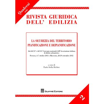 La sicurezza del territorio. Pianificazione e depianificazione. Atti del 15° e del 16° Convegno... (Ferrara, 6-7 ottobre 2011; Macerata, 28-29 settembre 2012)