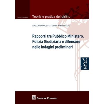 Rapporti tra Pubblico Ministero, polizia giudiziaria e difensore nelle indagini preliminari