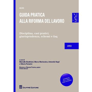 Guida pratica alla riforma del lavoro. Disciplina, casi pratici, giurisprudenza, schemi e faq