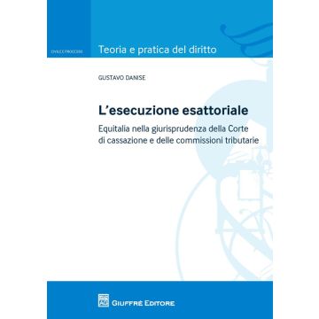 L'esecuzione esattoriale. Equitalia nella giurisprudenza della Corte di cassazione e delle commissioni tributarie