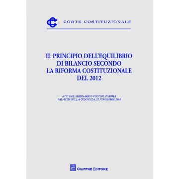 Il principio dell'equilibrio di bilancio secondo la riforma costituzionale del 2012. Atti del Seminario (Roma, 22 novembre 2013)