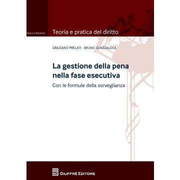 La gestione della pena nella fase esecutiva. Con le formule della sorveglianza