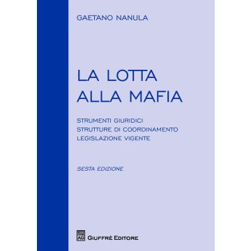 La lotta alla mafia. Strumenti giuridici, strutture di coordinamento, legislazione vigente