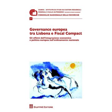 Governance europea tra Lisbona e Fiscal Compact. Gli effetti dell'integrazione economica e politica europea sull'ordinamento nazionale