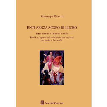 Enti senza scopo di lucro. Terzo settore e impresa sociale. Profili di specialità tributaria tra attività no profit o for profit