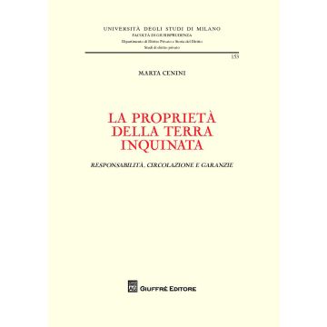 La proprietà della terra inquinata. Responsabilità, circolazione e garanzie