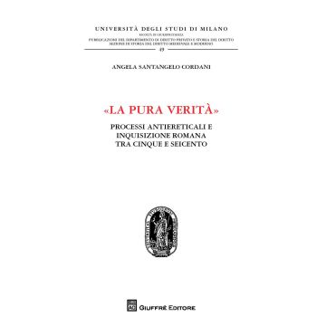 «La pura verità». Processi antiereticali e inquisizione romana tra Cinque e Seicento