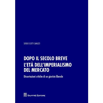 Dopo il secolo breve. L'età dell'imperialismo del mercato. Dissertazioni critiche di un giurista liberale