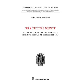 Tra tutto e niente. Studi sulla transazione civile dal XVII secolo al codice del 1865