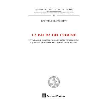 La paura del crimine. Un'indagine criminologica in tema di mass media e politica criminale ai tempi dell'insicurezza