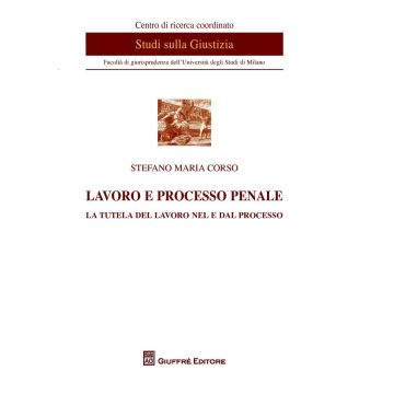 Lavoro e processo penale. La tutela del lavoro nel e dal processo