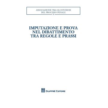 Imputazione e prova nel dibattimento tra regole e prassi