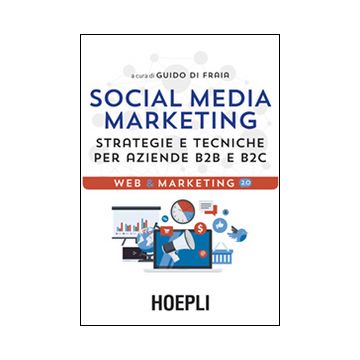 Social media marketing. Strategie e tecniche per aziende B2B e B2C