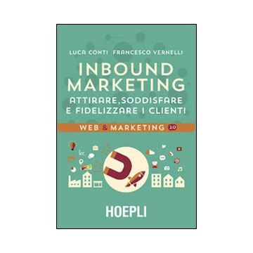 Inbound marketing. Attirare, soddisfare e fidelizzare i clienti