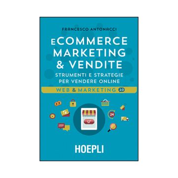 Ecommerce marketing & vendite. Strumenti e strategie per vendere online