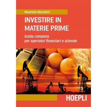 Investire in materie prime. Guida completa per operatori finanziari e aziende