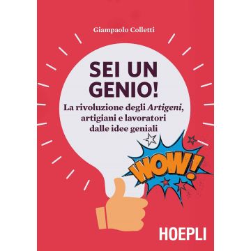 Sei un genio! La rivoluzione degli artigeni, artigiani e lavoratori dalle idee geniali