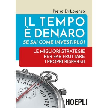 Il tempo è denaro. Se sai come investirlo! Le migliori strategie per fra fruttare i propri risparmi