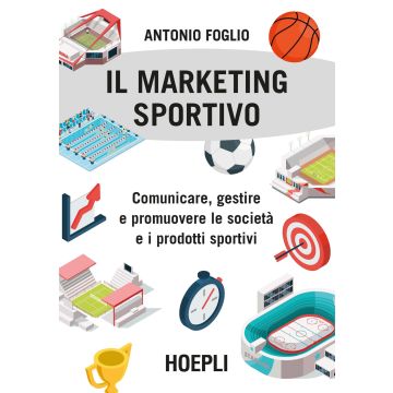Il marketing sportivo. Comunicare, gestire e promuovere le società e i prodotti sportivi