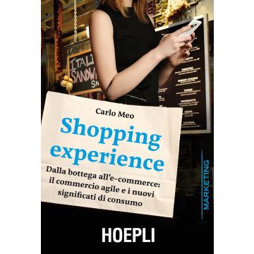 Shopping experience. Dalla bottega all'e-commerce: il commercio agile e i nuovi significati di consumo