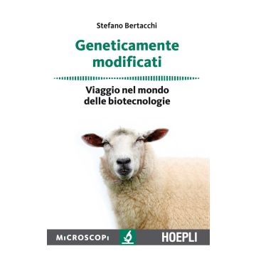 Geneticamente modificati. Viaggio nel mondo delle biotecnologie