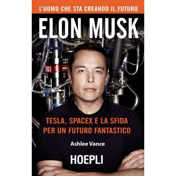 Elon Musk. Tesla, SpaceX e la sfida per un futuro fantastico