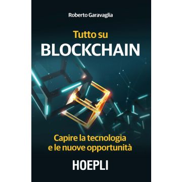 Tutto su Blockchain. Capire la tecnologia e le nuove opportunità