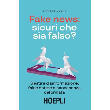 Fake news: sicuri che sia falso? Gestire disinformazione, false notizie e conoscenza deformata