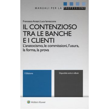Il contenzioso tra le banche e i clienti. L'anatocismo, le commissioni, l'usura, la forma, la prova. Con aggiornamento online