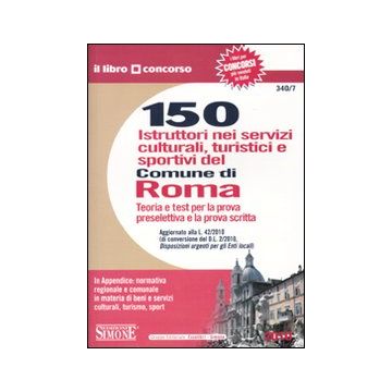 150 istruttori nei servizi culturali, turistici e sportivi del Comune di Roma. Teoria e test per la prova preselettiva e la prova scritta
