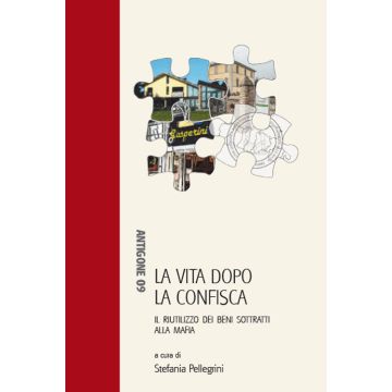 La vita dopo la confisca. Il riutilizzo dei beni sottratti alla mafia