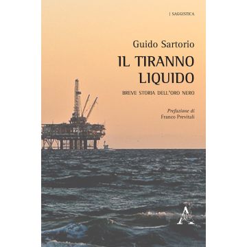 Il tiranno liquido. Breve storia dell'oro nero