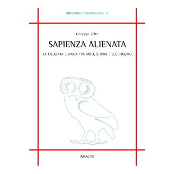 Sapienza alienata. La filosofia ebraica tra mito, storia e scetticismo