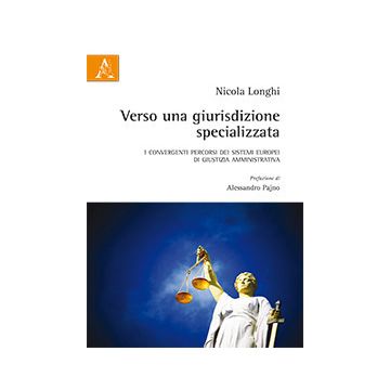 Verso una giurisdizione specializzata. I convergenti percorsi dei sistemi europei di giustizia amministrativa