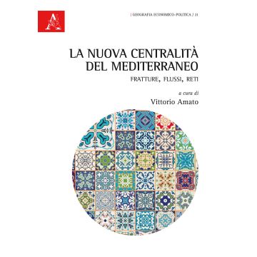 La nuova centralità del Mediterraneo. Fratture, flussi, reti