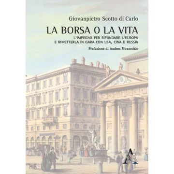 La borsa o la vita. L'impegno per rifondare l'Europa e rimetterla in gara con USA, Cina e Russia
