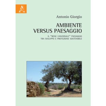 Ambiente versus paesaggio. Il «bene universale» paesaggio tra sviluppo e protezione sostenibile