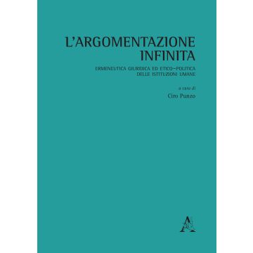 L'argomentazione infinita. Ermeneutica giuridica ed etico-politica delle istituzioni umane