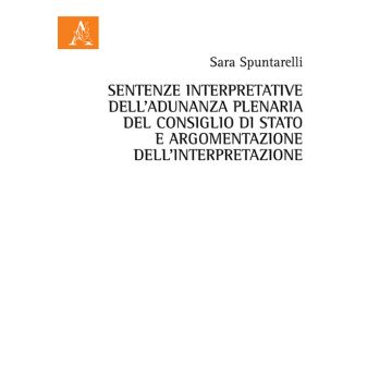 Sentenze interpretative dell'Adunanza Plenaria del Consiglio di Stato e argomentazione dell'interpretazione