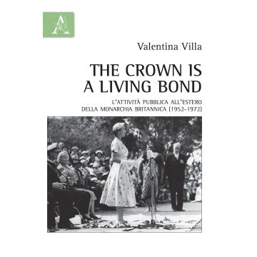 The crown is a living bond. L'attività pubblica all'estero della monarchia britannica (1952-1972)