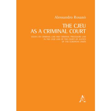 The CJEU as a Criminal Court. Essays on criminal law and criminal procedure law in the case law of the Court of Justice of the European Union