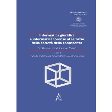 Informatica giuridica e informatica forense al servizio della società della conoscenza. Scritti in onore di Cesare Maioli