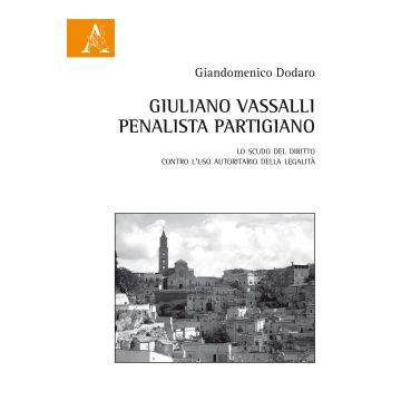 Giuliano Vassalli penalista partigiano. Lo scudo del diritto contro l'uso autoritario della legalità